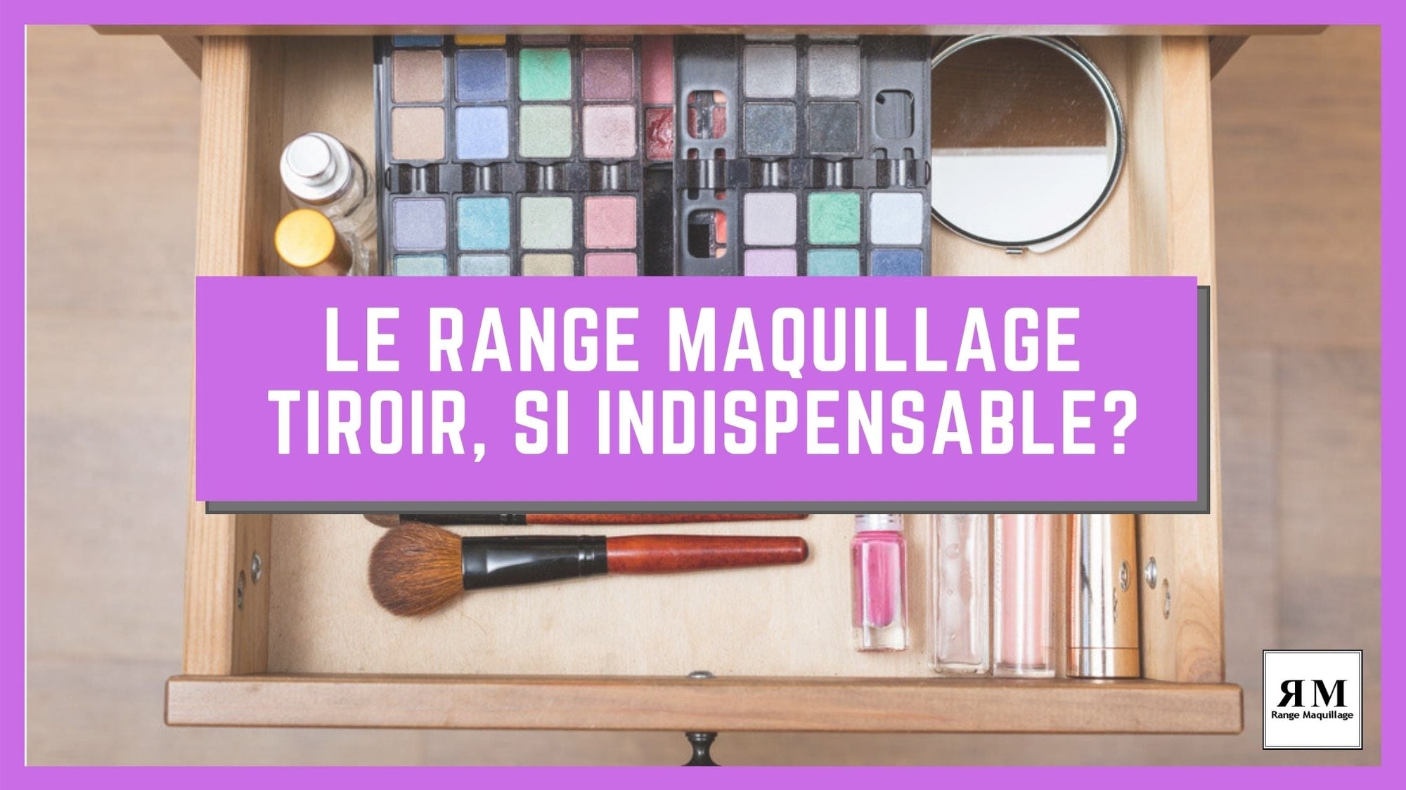 Pourquoi le rangement de maquillage tiroir est si indispensable ? | Range Maquillage