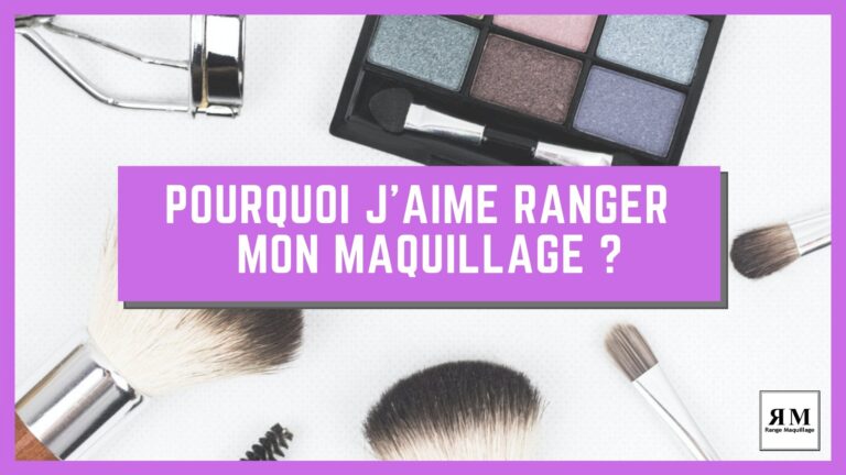 Pourquoi j'aime ranger mon maquillage (et vous devriez aussi !)